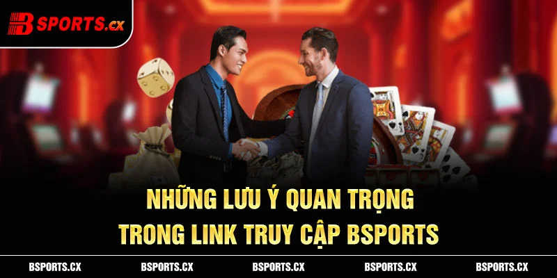 Những lưu ý quan trọng khi truy cập và đăng nhập tài khoản Bsports