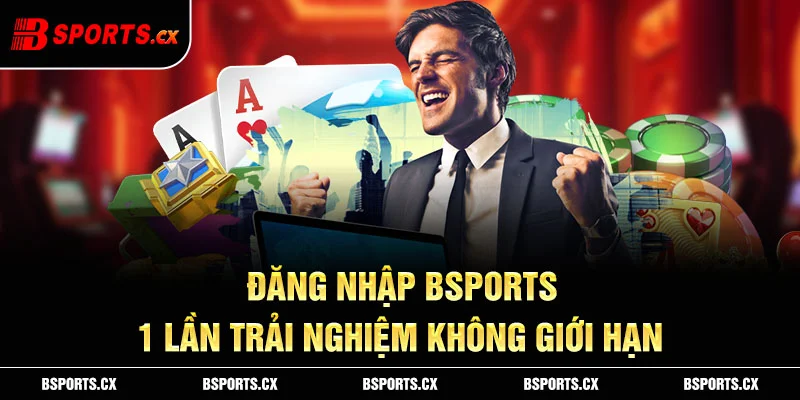 Đăng nhập Bsports 1 lần duy nhất trải nghiệm cá cược không giới hạn