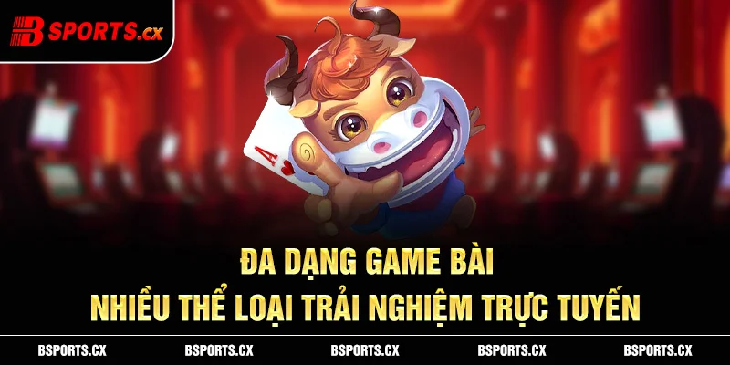 Game bài Bsports đa dạng thể loại chơi vô cùng lôi cuốn