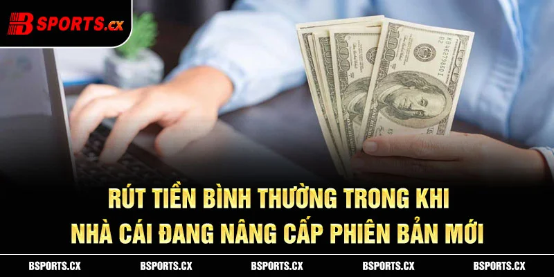 Bsports bảo trì nâng cấp hệ thống sẽ không làm gián đoạn hoạt động rút tiền của hội viên
