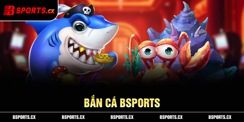 Bắn cá Bsports phát triển chế độ chơi đa dạng, trải nghiệm màn chơi bất tận