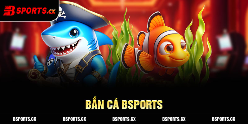Bắn cá là sảnh game mới của Bsports được đầu tư công nghệ và kỹ thuật vượt trội hơn cả