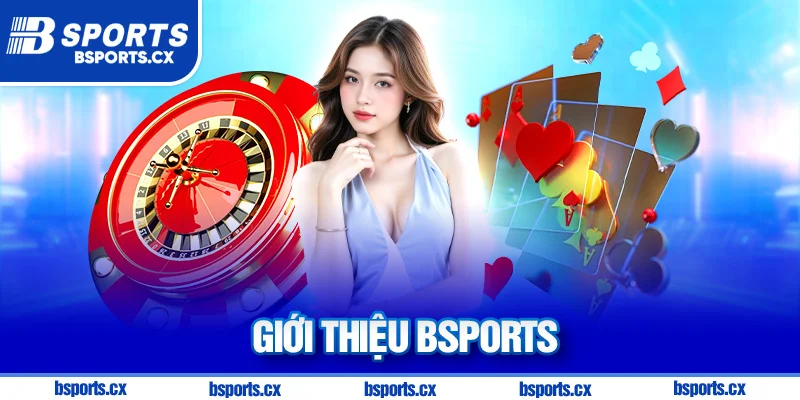 Giới thiệu Bsports - nền tảng uy tín đội ngũ CSKH 24/7 chuyên nghiệp