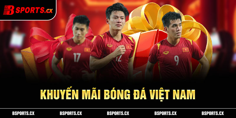 Bắt trúng kèo lợi ích gấp bội với khuyến mãi bóng đá Việt Nam