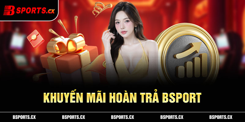 Khuyến mãi hoàn trả Bsports với tỷ lệ tính theo tổng số tiền cược là cực cao